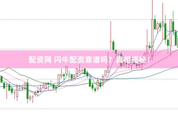 配资网 闪牛配资靠谱吗？真相揭秘！