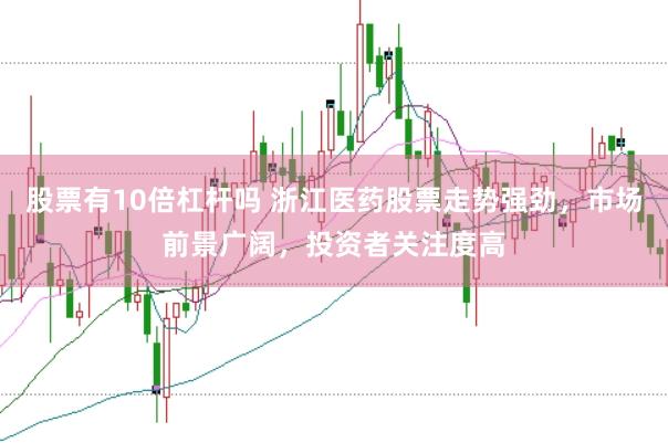 股票有10倍杠杆吗 浙江医药股票走势强劲，市场前景广阔，投资者关注度高