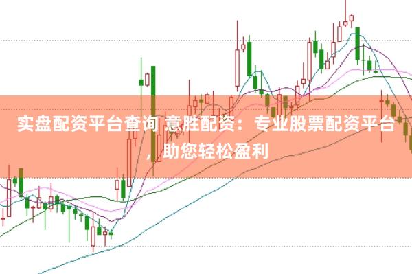 实盘配资平台查询 意胜配资：专业股票配资平台，助您轻松盈利