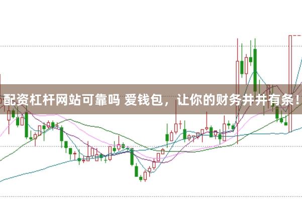 配资杠杆网站可靠吗 爱钱包，让你的财务井井有条！