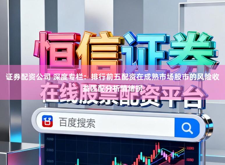 证券配资公司 深度专栏：排行前五配资在成熟市场股市的风险收益匹配分析情绪拐