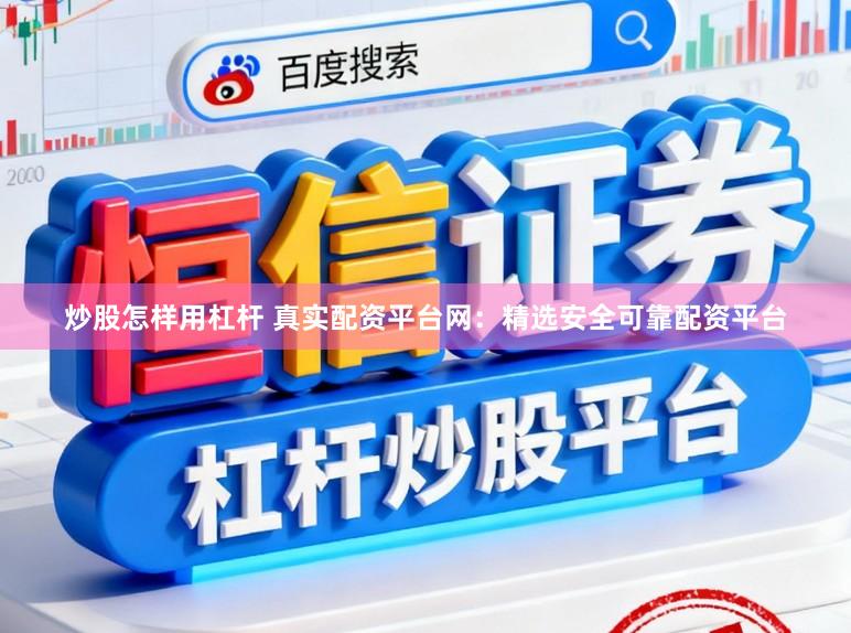 炒股怎样用杠杆 真实配资平台网:精选安全可靠配资平台