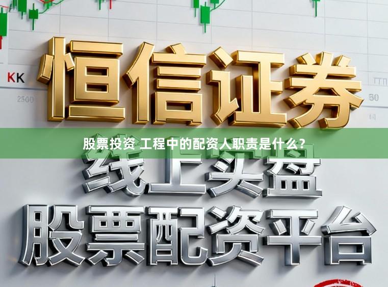 股票投资 工程中的配资人职责是什么？