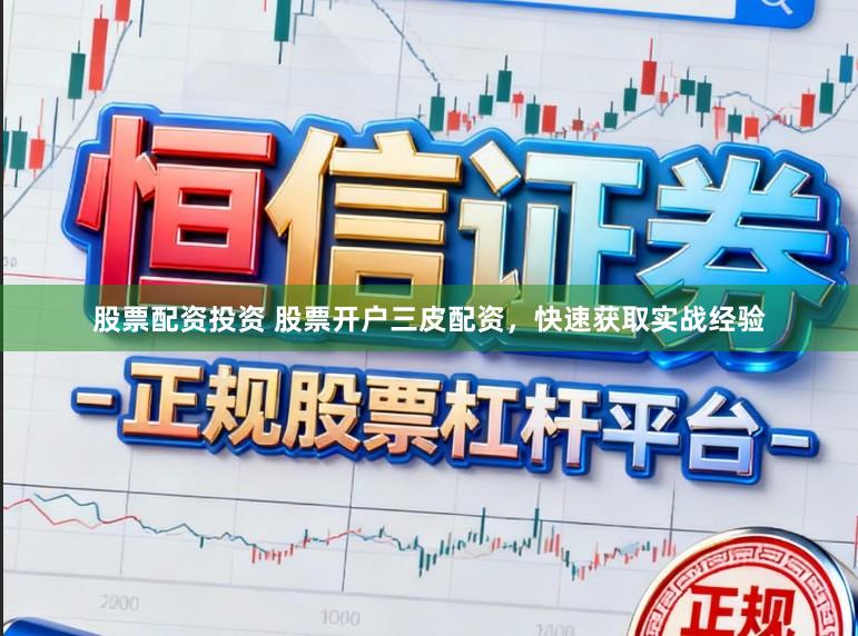 股票配资投资 股票开户三皮配资，快速获取实战经验