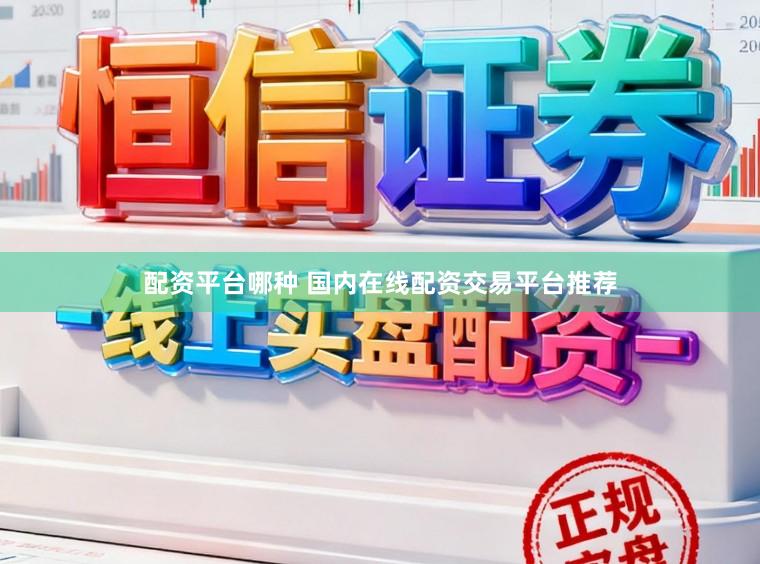 配资平台哪种 国内在线配资交易平台推荐
