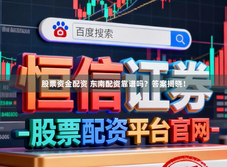股票资金配资 东南配资靠谱吗？答案揭晓！