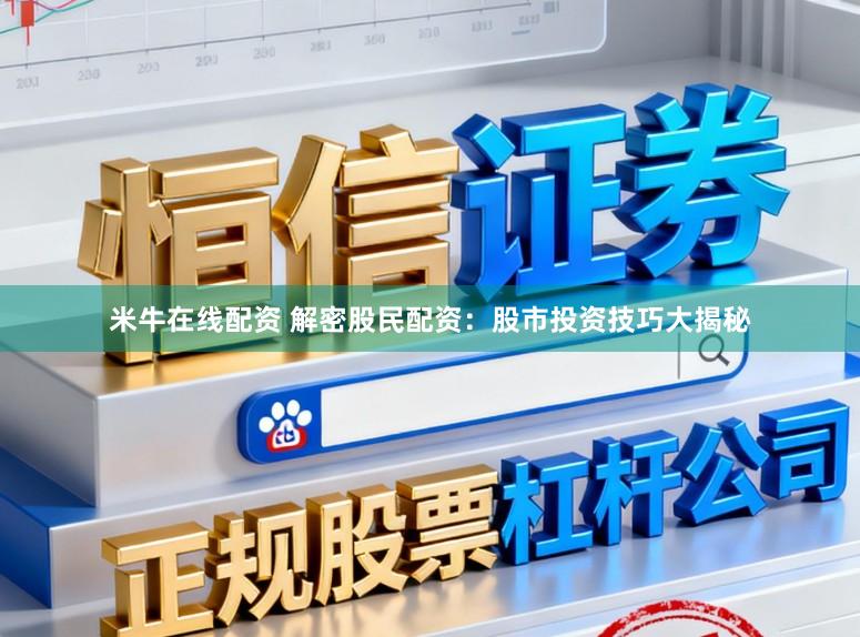 米牛在线配资 解密股民配资：股市投资技巧大揭秘