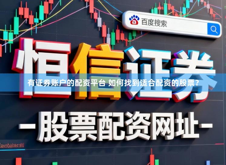 有证券账户的配资平台 如何找到适合配资的股票？