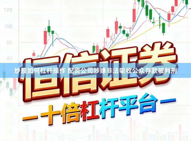 炒股如何杠杆操作 配资公司涉嫌非法吸收公众存款被判刑