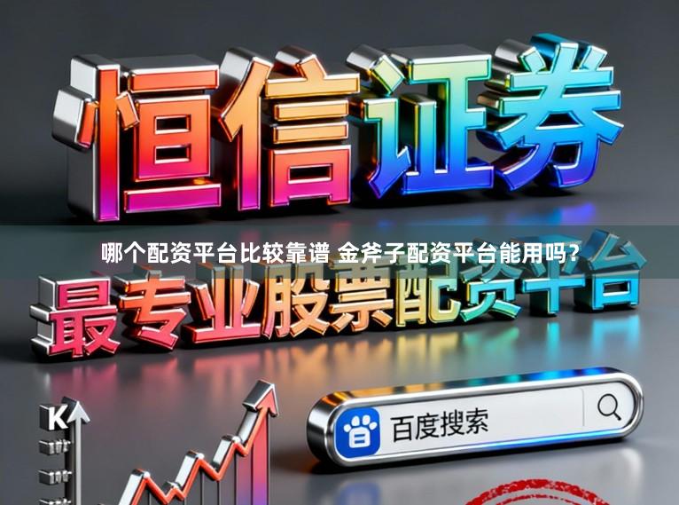 哪个配资平台比较靠谱 金斧子配资平台能用吗?