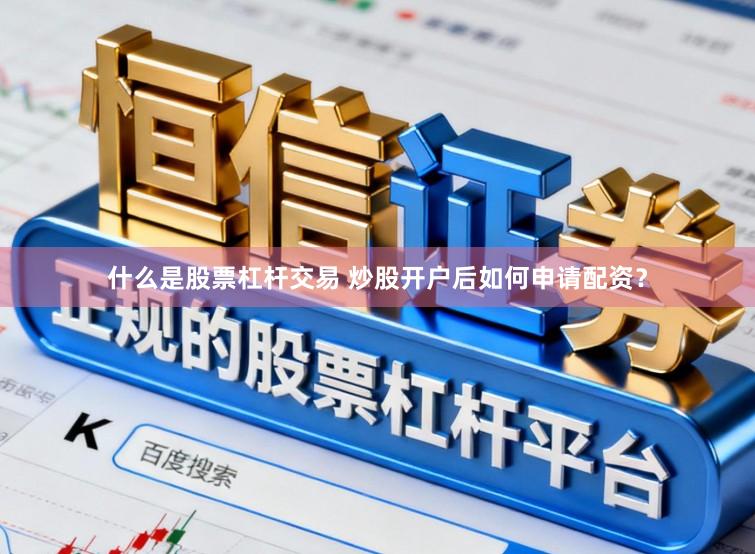 什么是股票杠杆交易 炒股开户后如何申请配资？