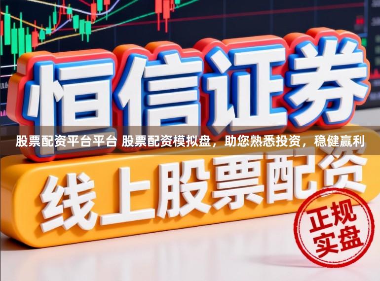 股票配资平台平台 股票配资模拟盘，助您熟悉投资，稳健赢利