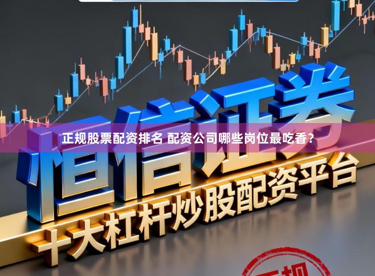 正规股票配资排名 配资公司哪些岗位最吃香？