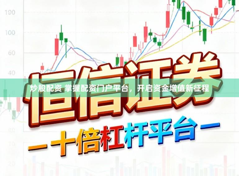 炒股配资 掌握配资门户平台，开启资金增值新征程