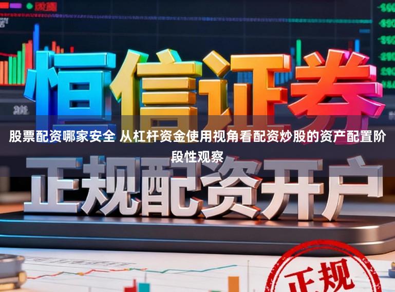 股票配资哪家安全 从杠杆资金使用视角看配资炒股的资产配置阶段性观察