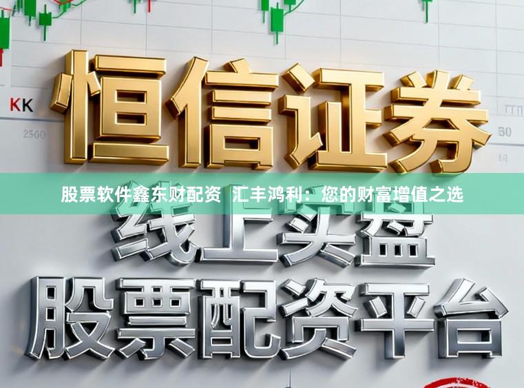 股票软件鑫东财配资  汇丰鸿利：您的财富增值之选